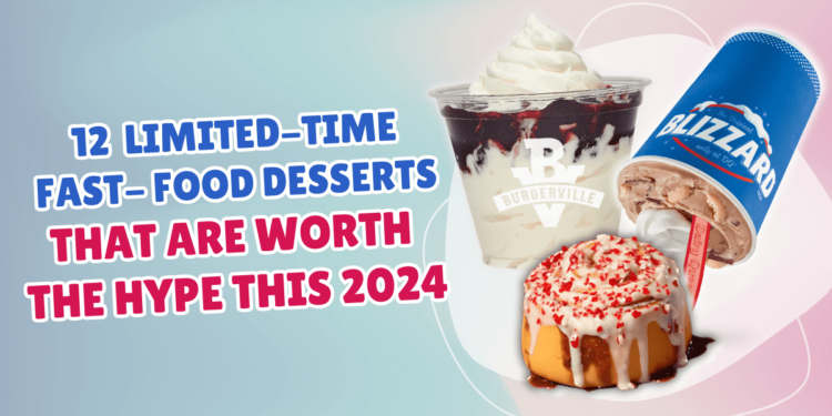 (FINAL) 12 Limited-Time Fast-Food Desserts That Are Worth the Hype This 2024